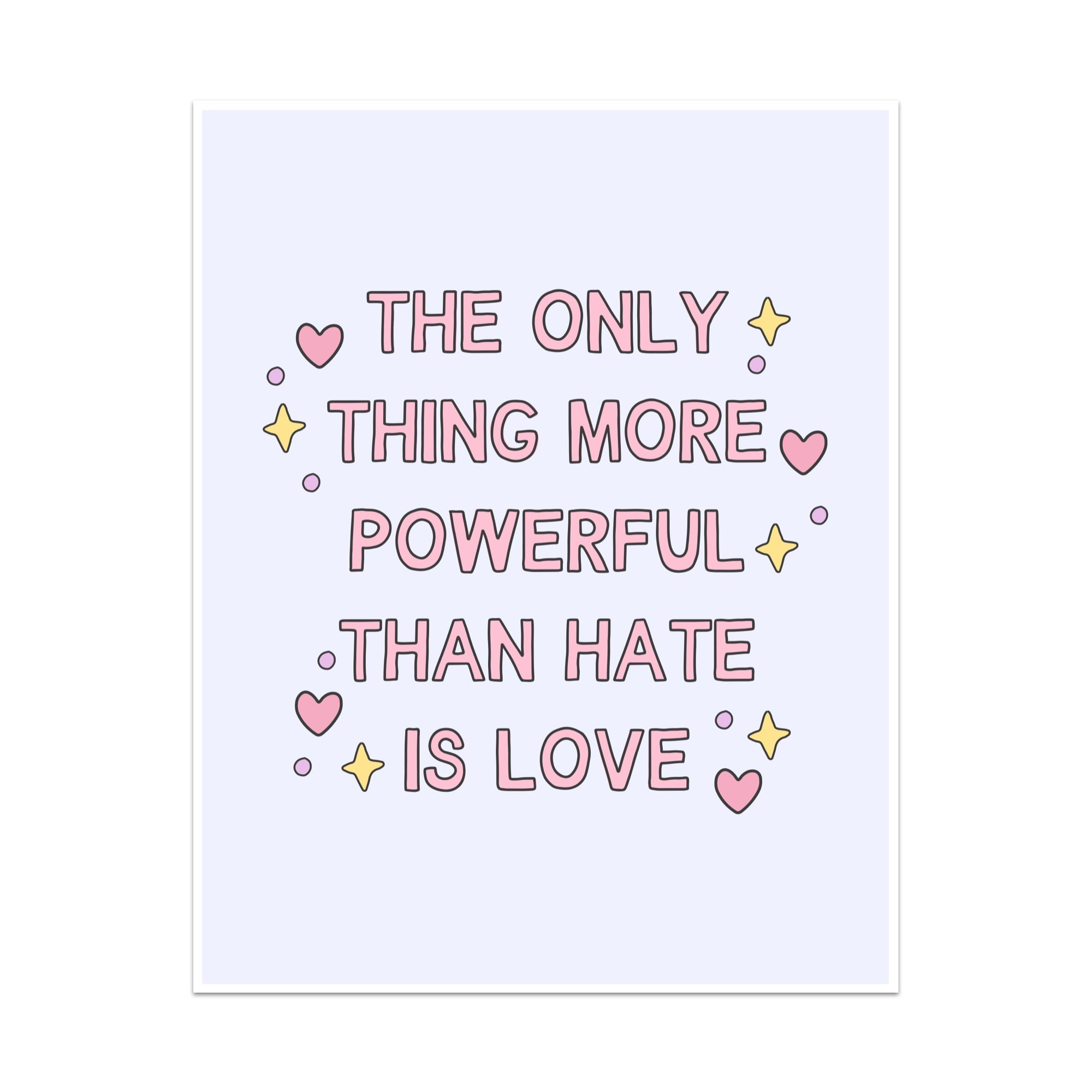 The Only Thing More Powerful Than Hate is Love Unframed Art Print
