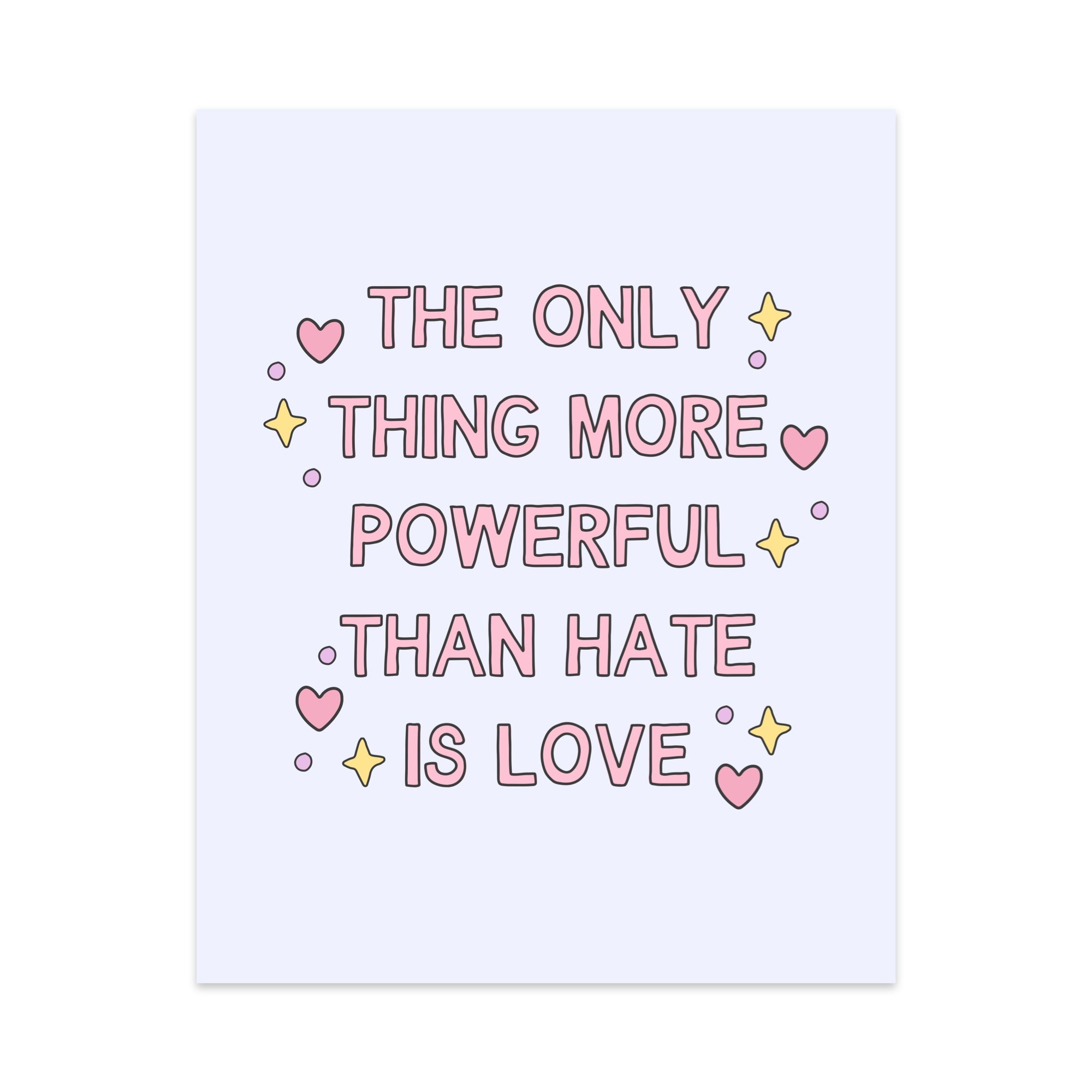 The Only Thing More Powerful Than Hate is Love Unframed Art Print