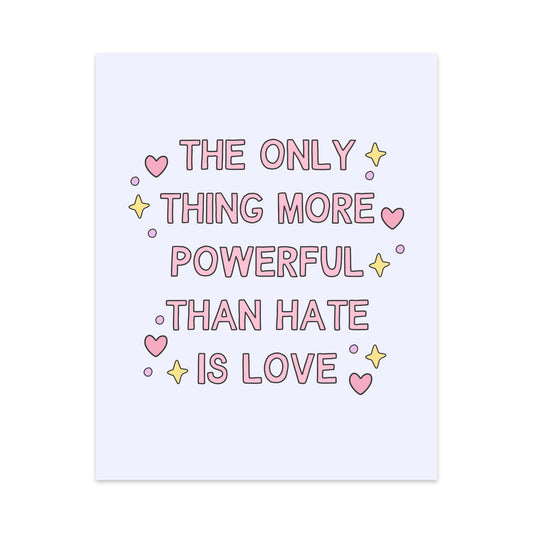 The Only Thing More Powerful Than Hate is Love Unframed Art Print