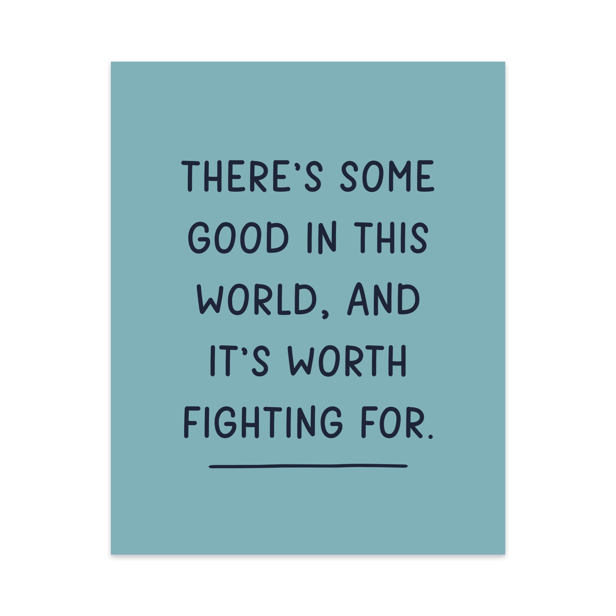 There's Some Good In This World, And It's Worth Fighting For Unframed Art Print