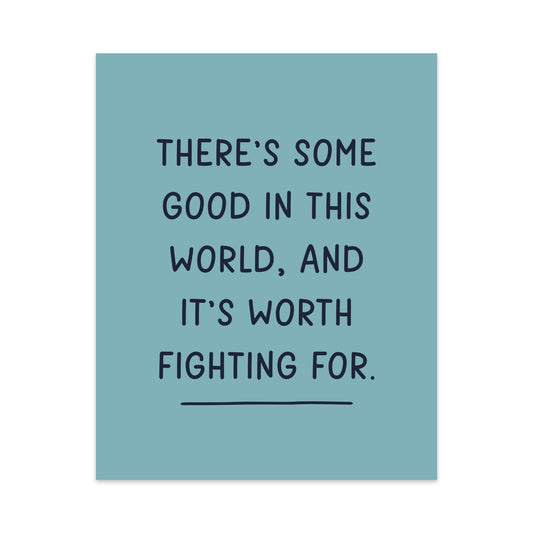 There's Some Good In This World, And It's Worth Fighting For Unframed Art Print