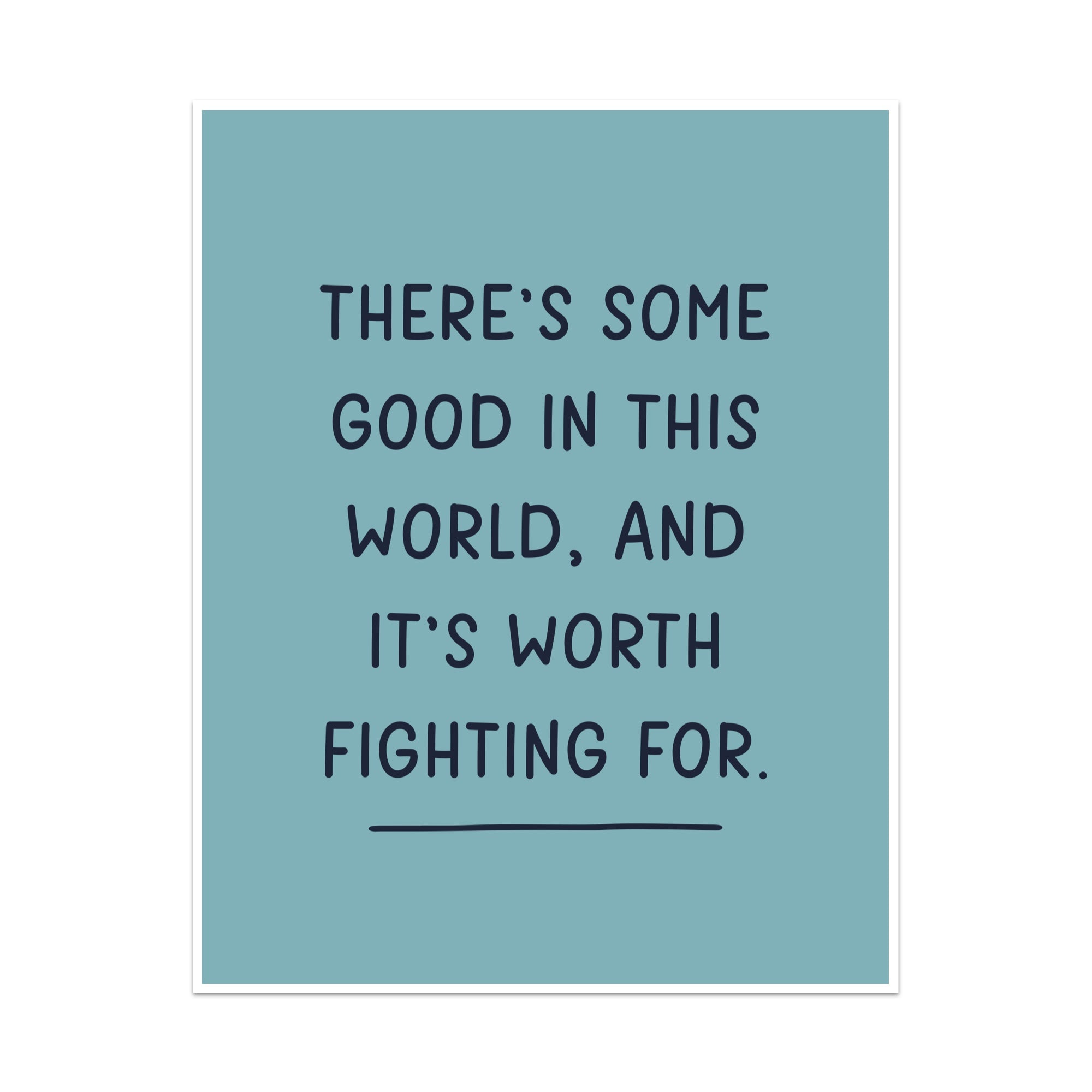 There's Some Good In This World, And It's Worth Fighting For Unframed Art Print