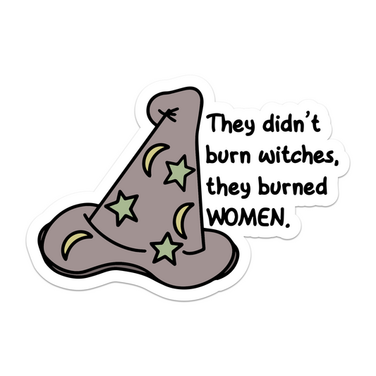 They Didn’t Burn Witches, They Burned Women Vinyl Sticker