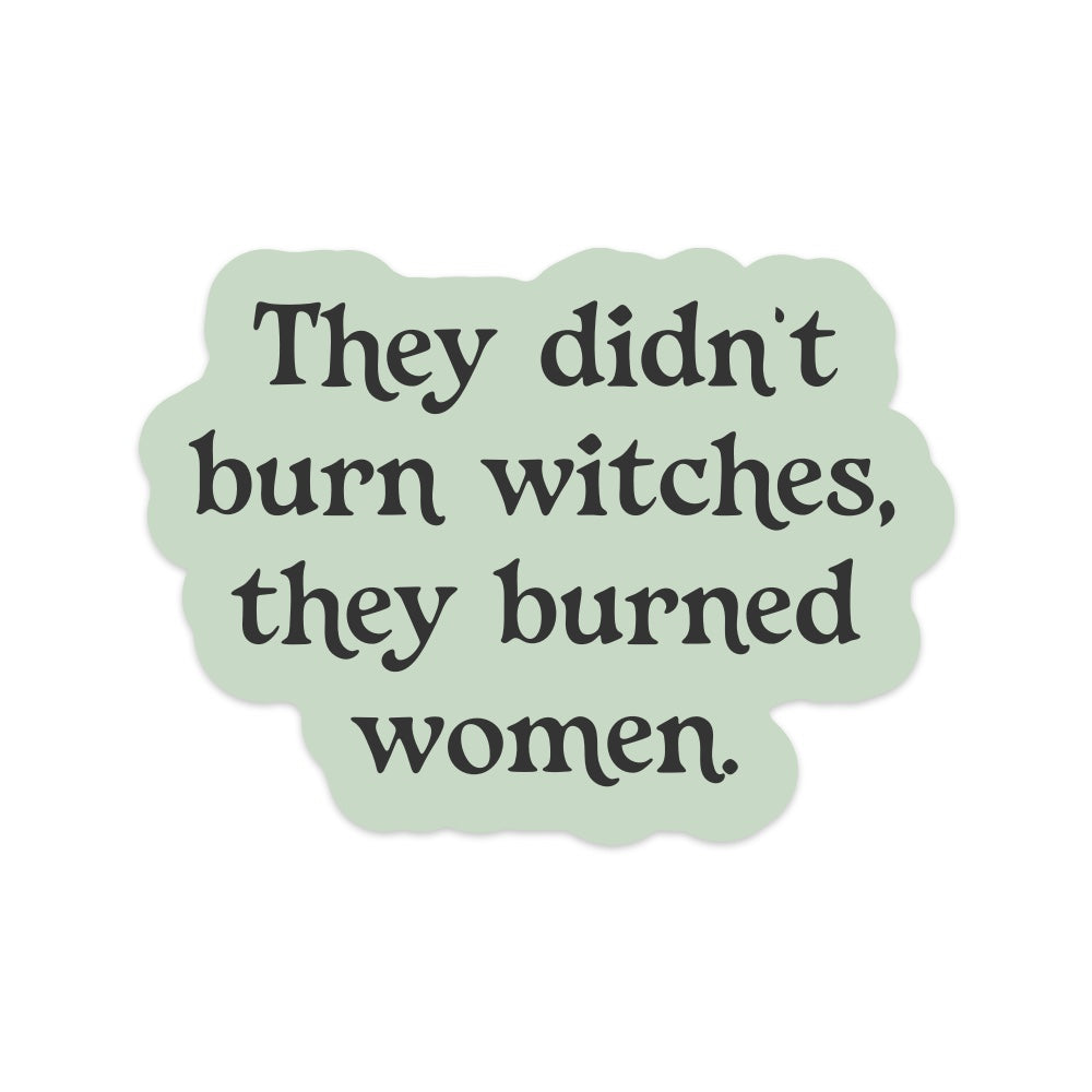 5" They Didn't Burn Witches They Burned Women Vinyl Sticker