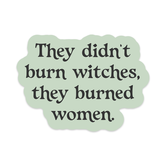 They Didn't Burn Witches They Burned Women Vinyl Sticker