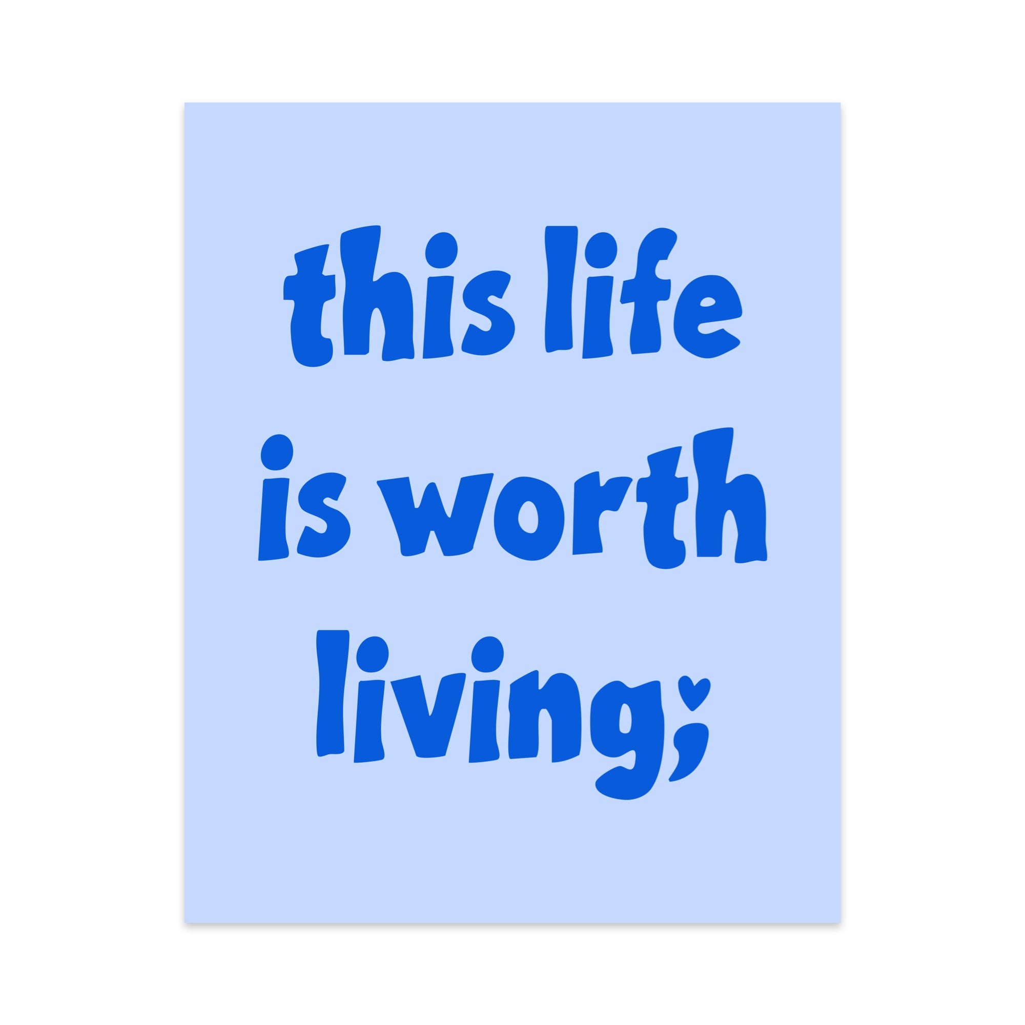 This Life is Worth Living Unframed Art Print