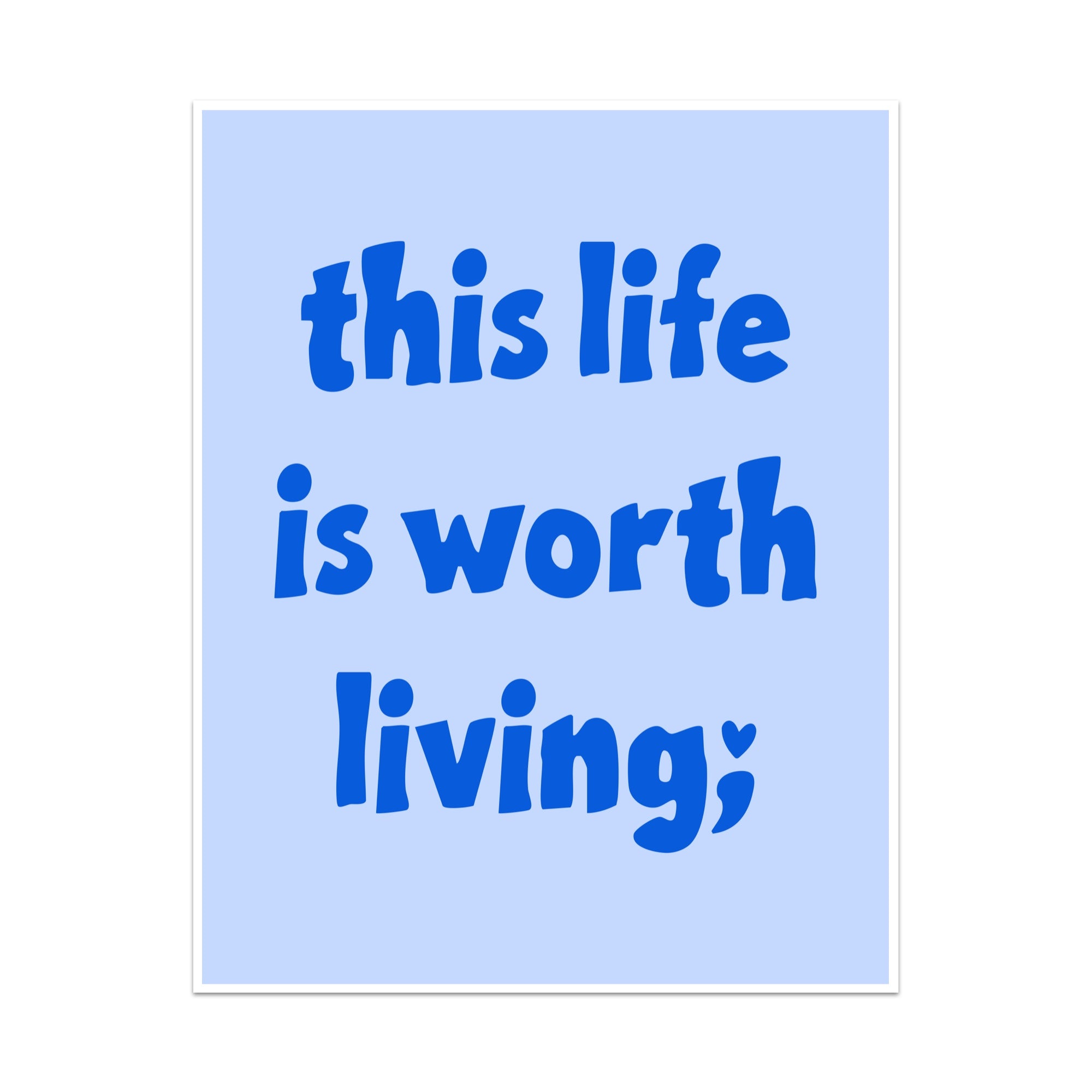 This Life is Worth Living Unframed Art Print