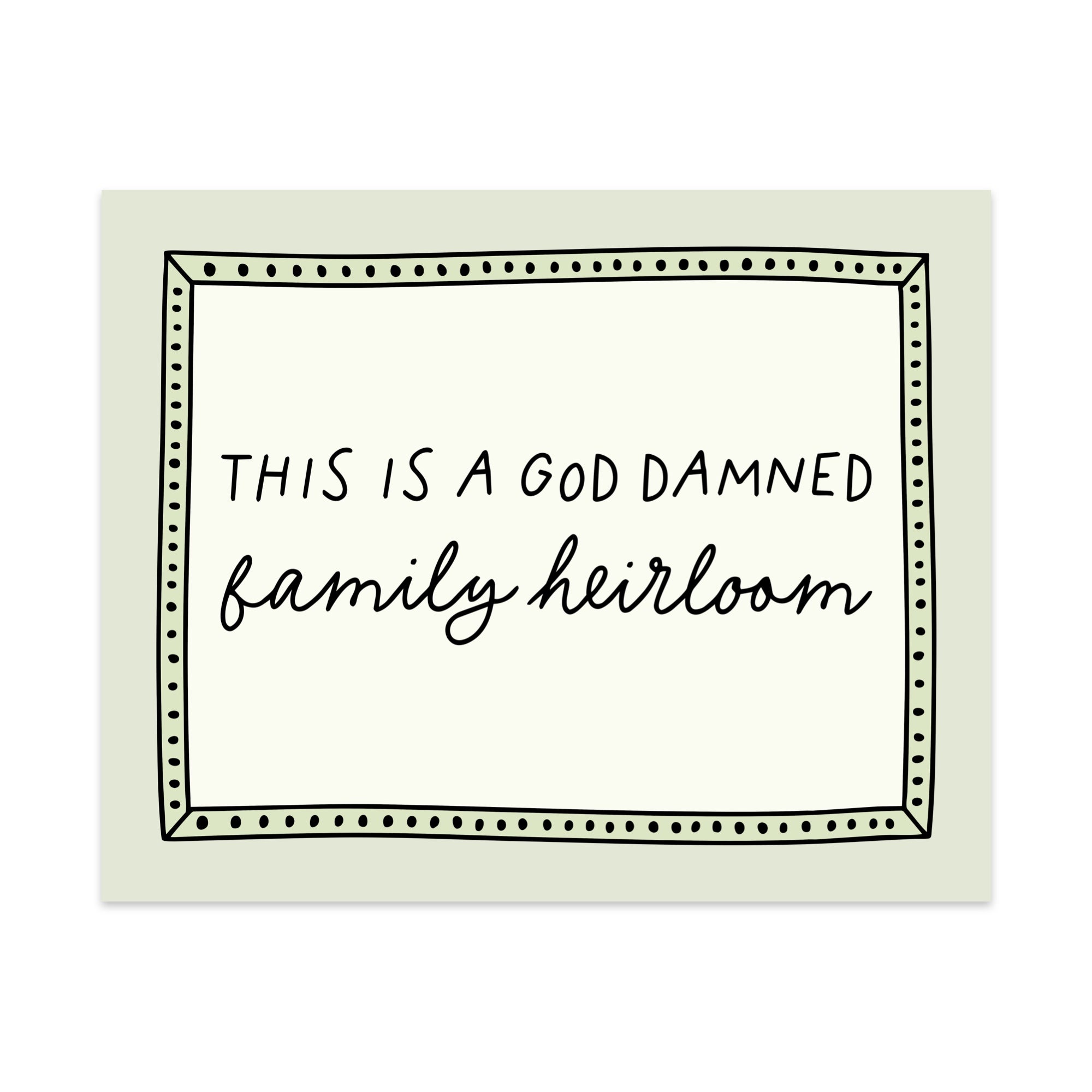 This is a God Dammed Family Heirloom Unframed Art Print