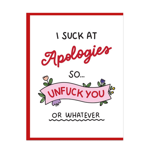 I Suck At Apologies So Unfuck You Or Whatever Greeting Card