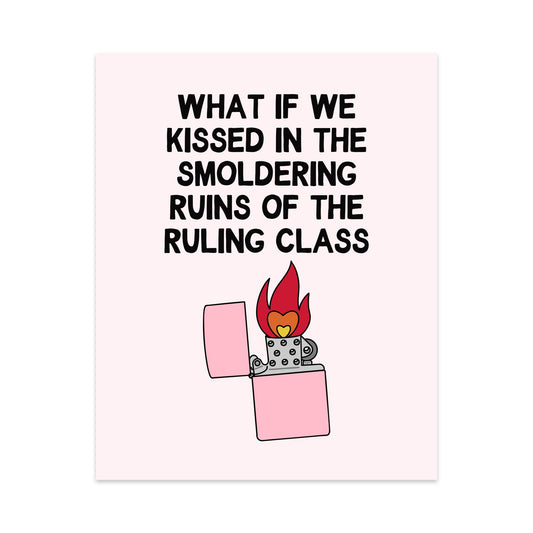 What if we Kissed in The Smoldering Ruins of The Ruling Class Unframed Art Print