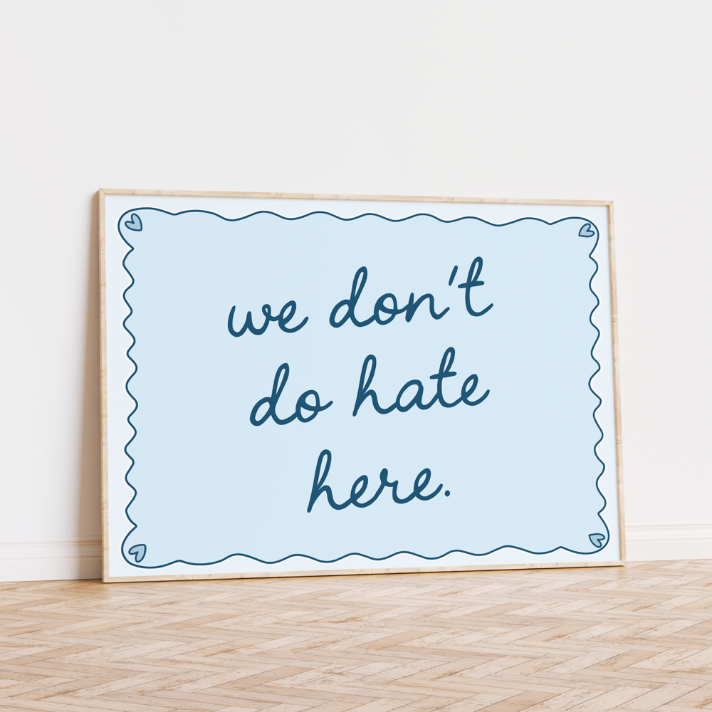 We Don't Do Hate Here Unframed Art Print