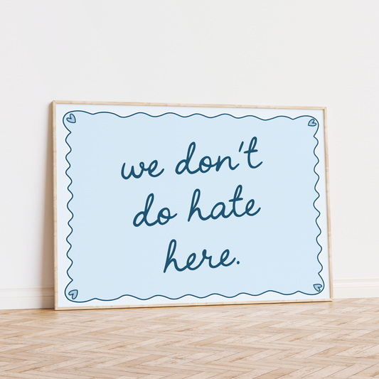 We Don't Do Hate Here Unframed Art Print