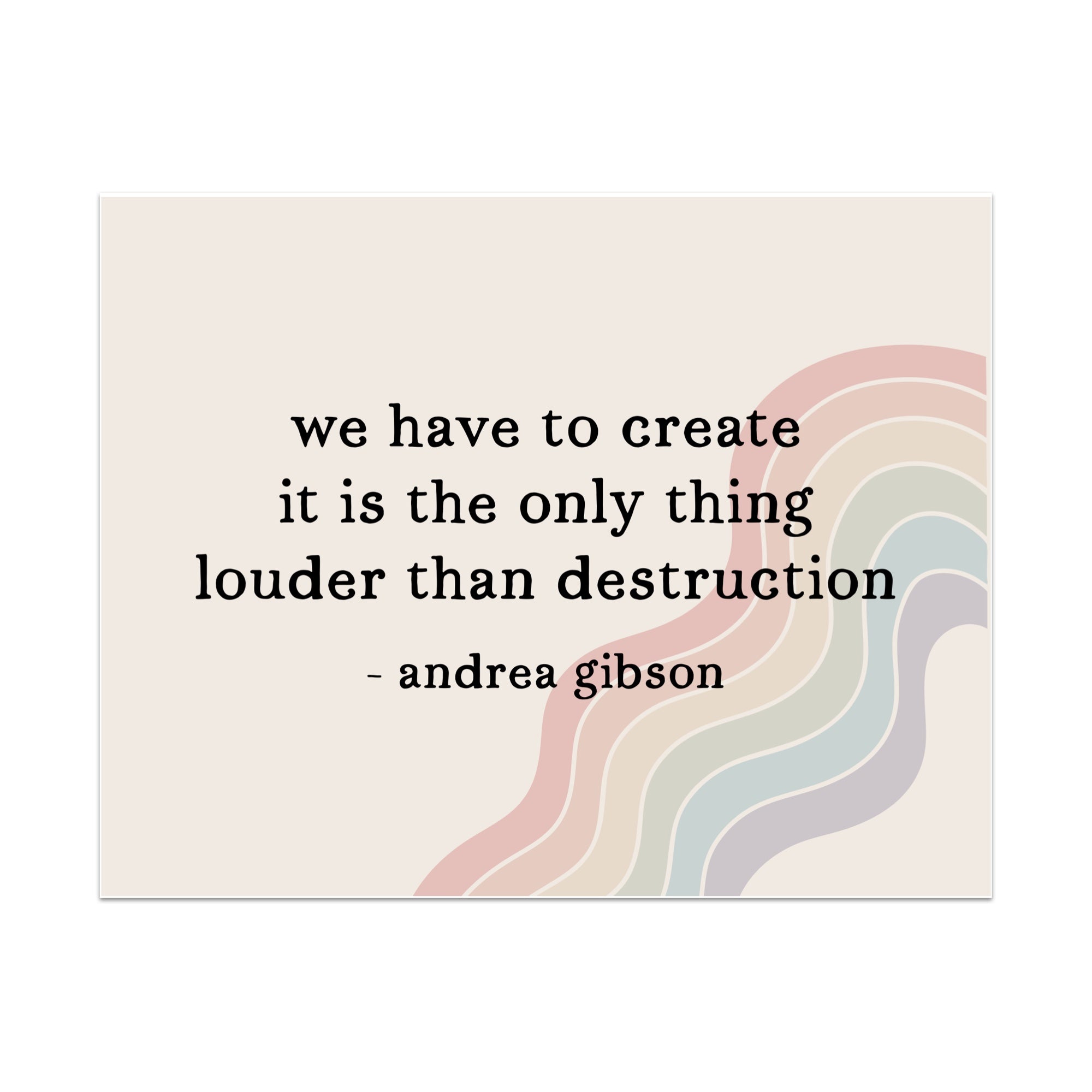We Have to Create It Is the Only Thing Louder Than Destruction Unframed Art Print