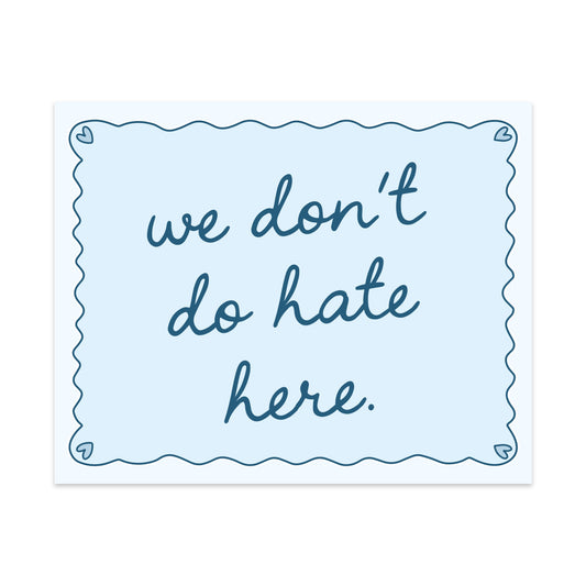 We Don't Do Hate Here Unframed Art Print