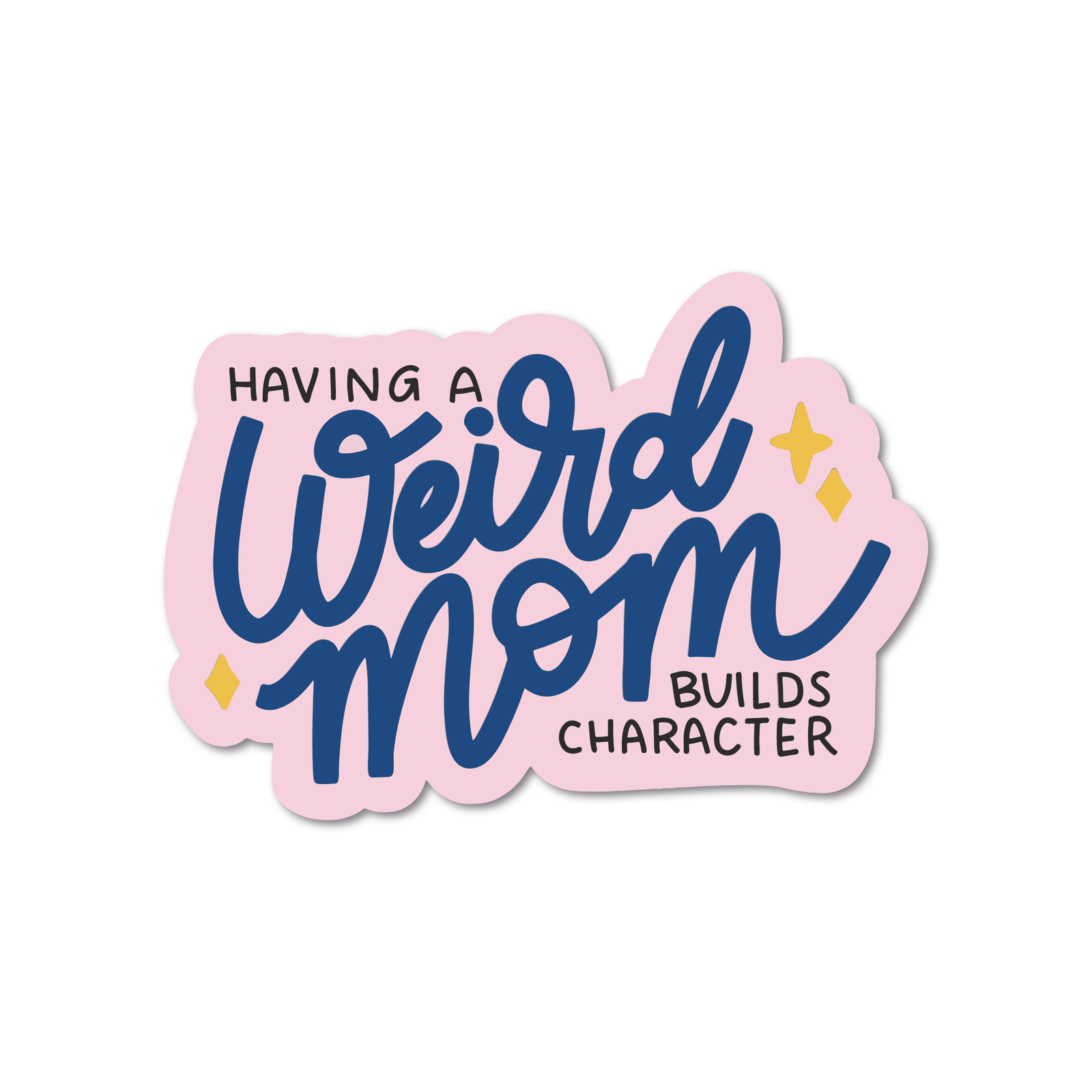 5" Having a Weird Mom Builds Character  Vinyl Sticker