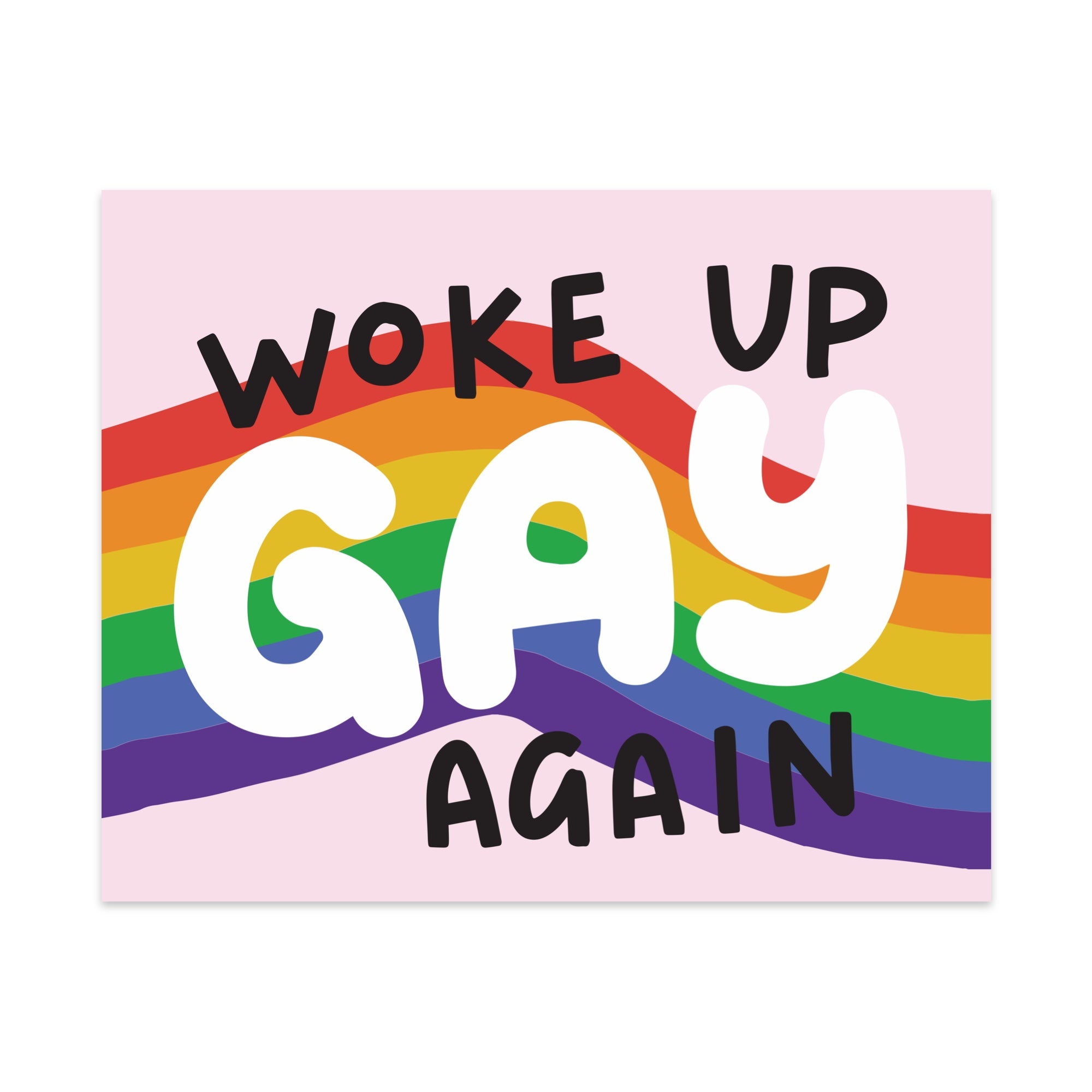 Woke Up Gay Again Unframed Art Print