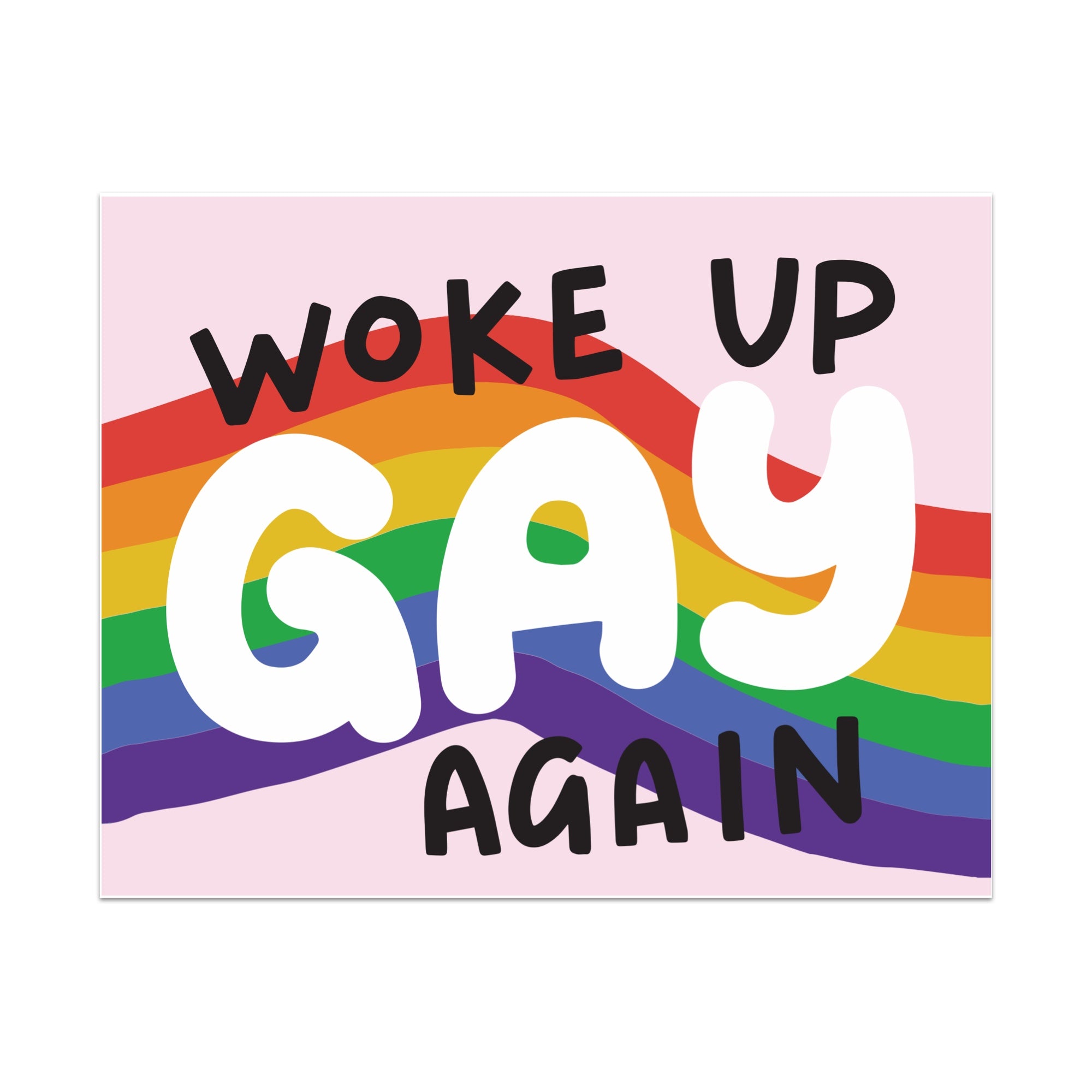 Woke Up Gay Again Unframed Art Print