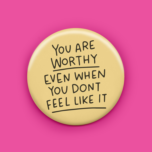 You Are Worthy Even When You Don't Feel Like It Magnet