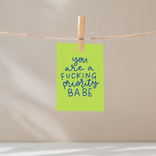 You Are a Fucking Priority Babe Unframed Mini Art Print