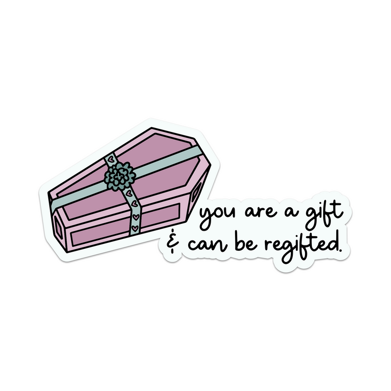 You Are A Gift & Can Be Regifted