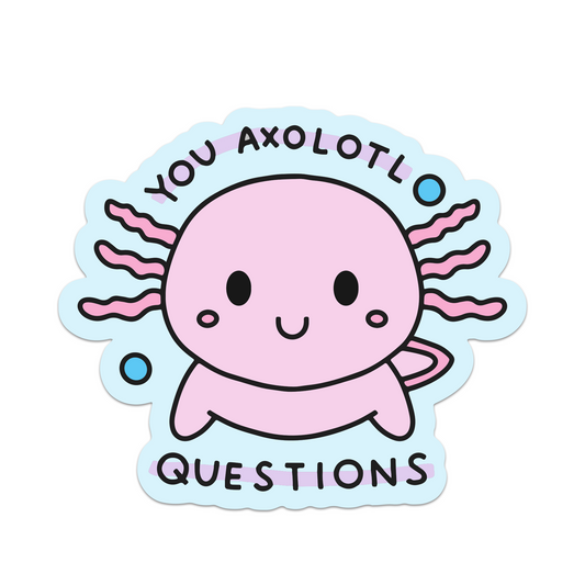 You Axolotl Questions Vinyl Sticker