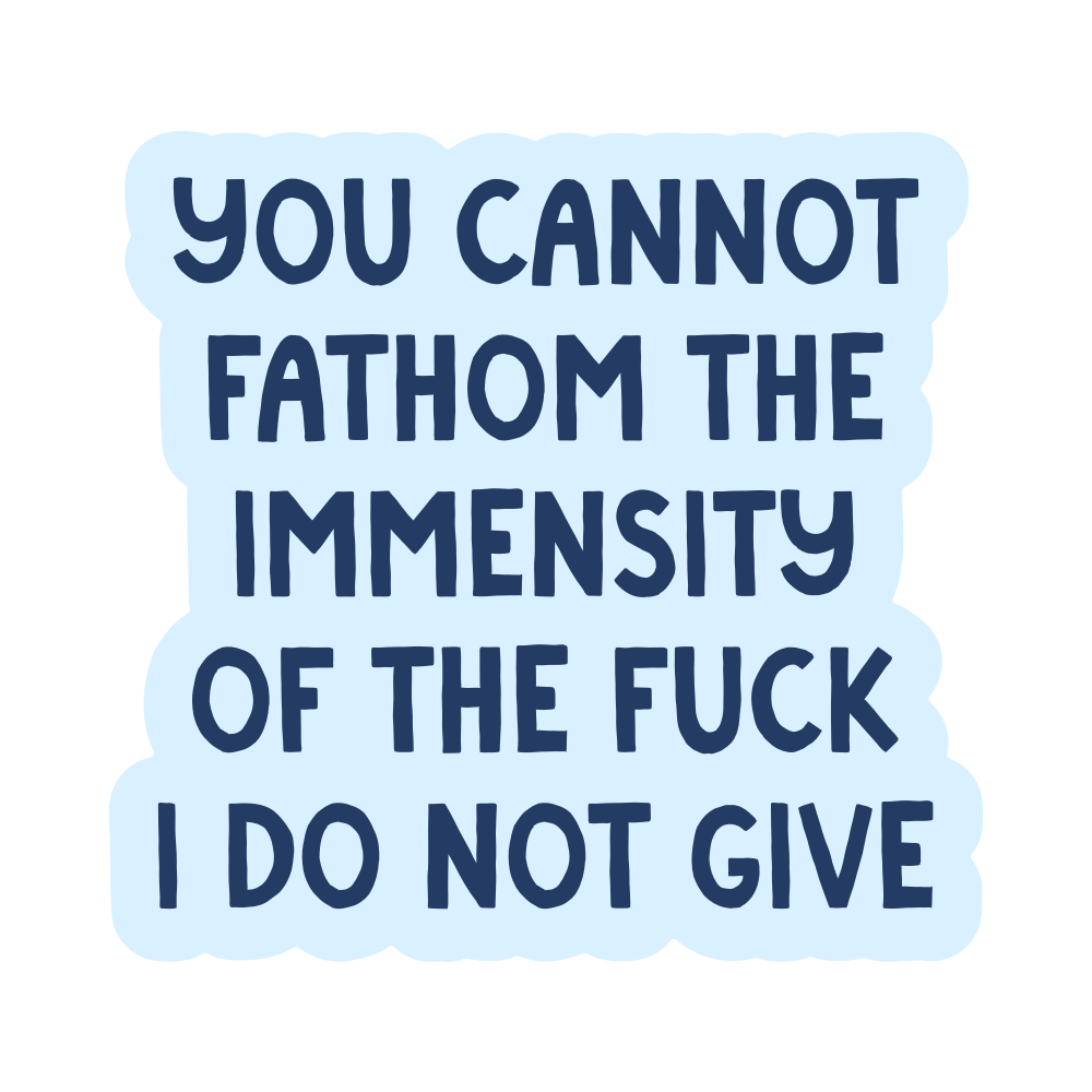 You Cannot Fathom the Immensity of the Fuck I Do Not Give Vinyl Sticker