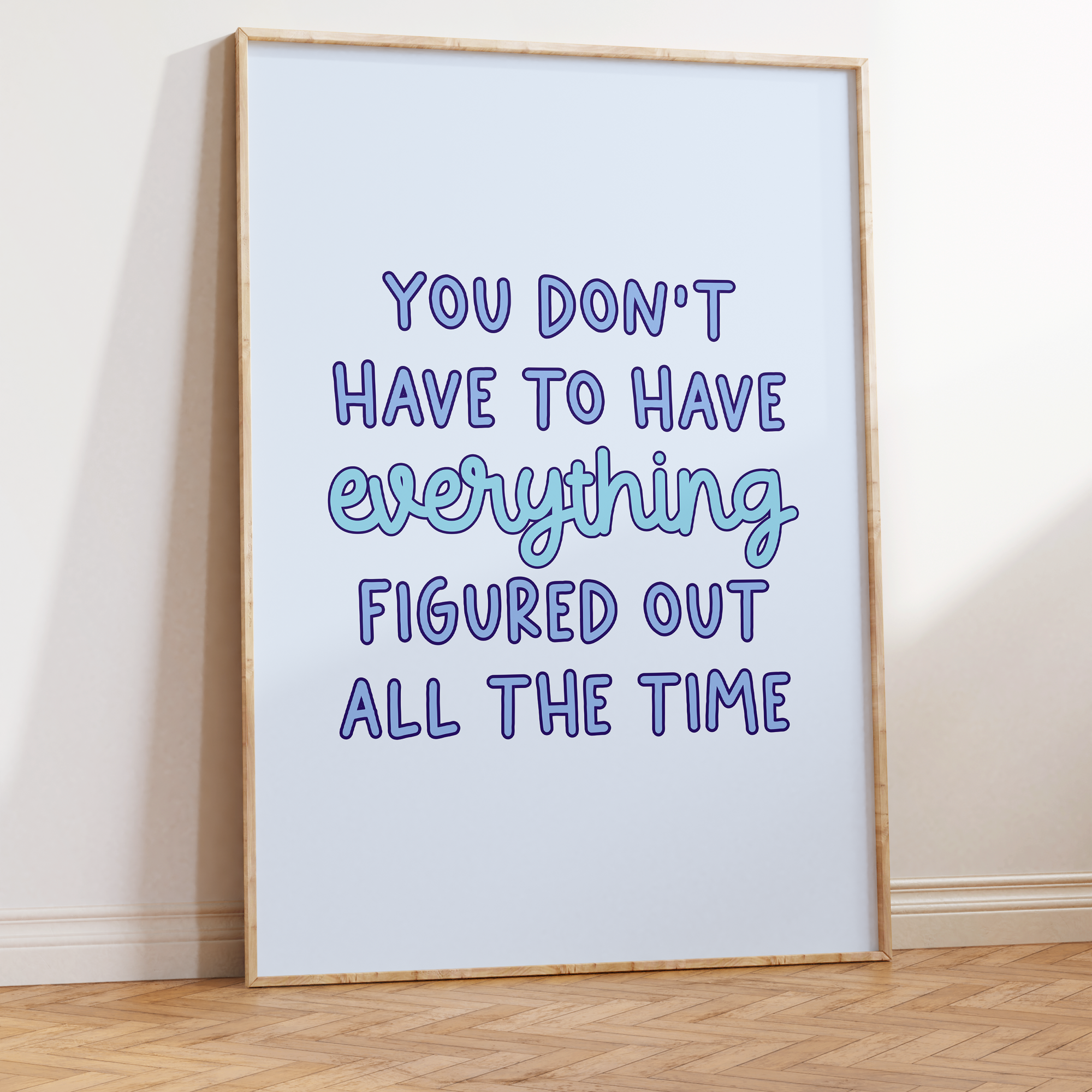 You Don't Have to Have Everything Figured Out All the Time Unframed Art Print