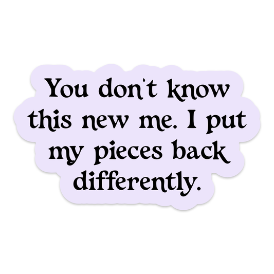 You Don't Know This New Me I Put My Pieces Back Differently Vinyl Sticker
