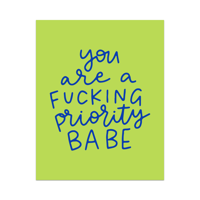 You Are A Fucking Priority Babe Unframed Art Print
