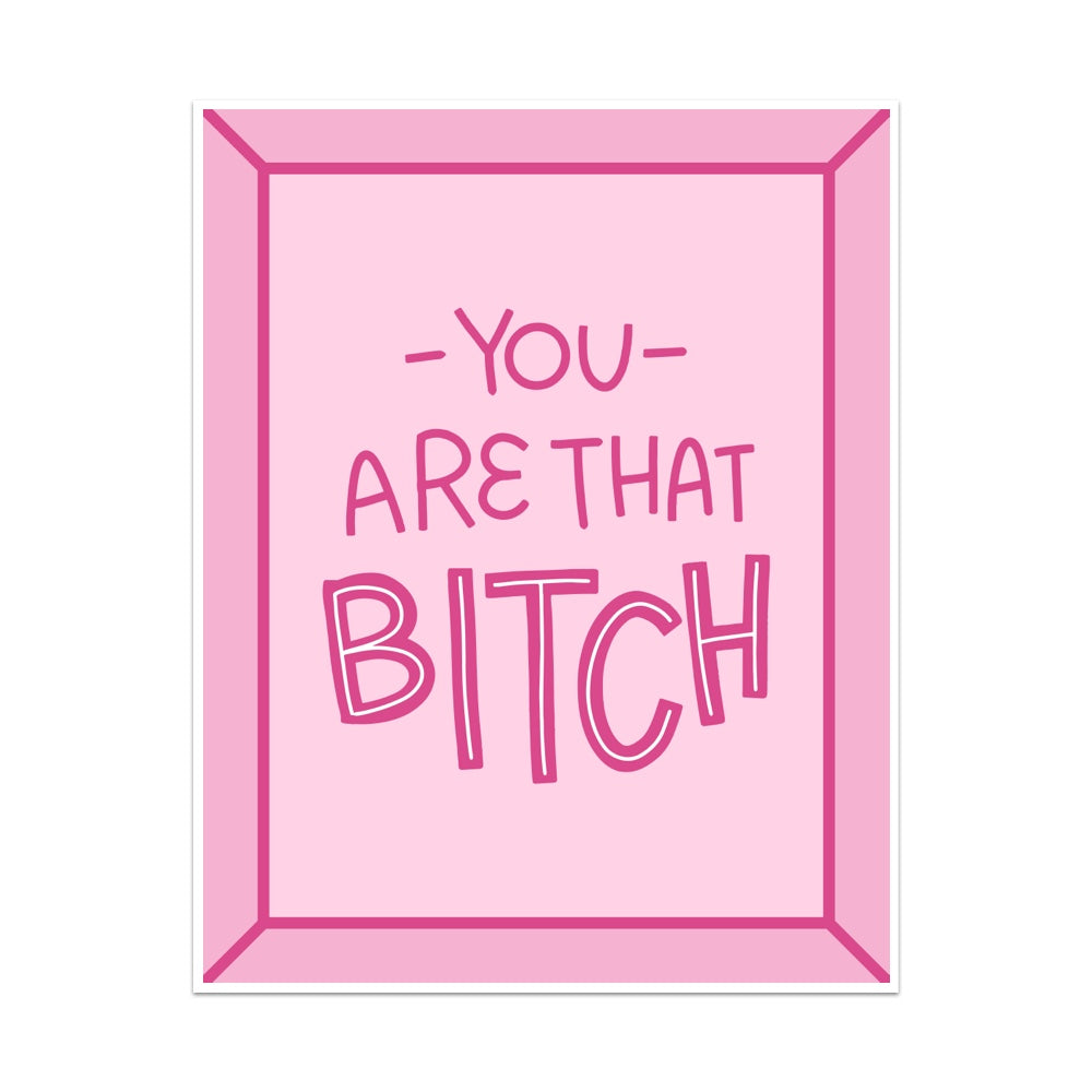 You Are That Bitch Unframed Art Print