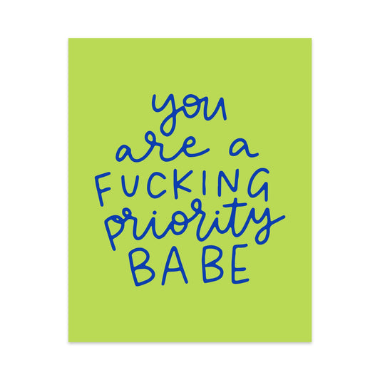 You Are A Fucking Priority Babe Unframed Art Print