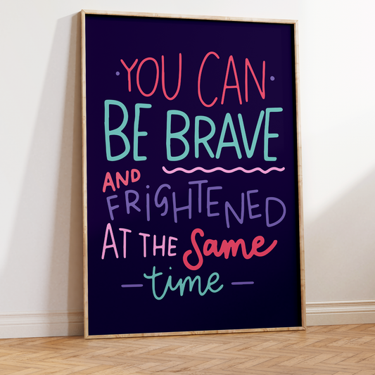 You Can Be Brave and Frightened at the Same Time Unframed Art Print