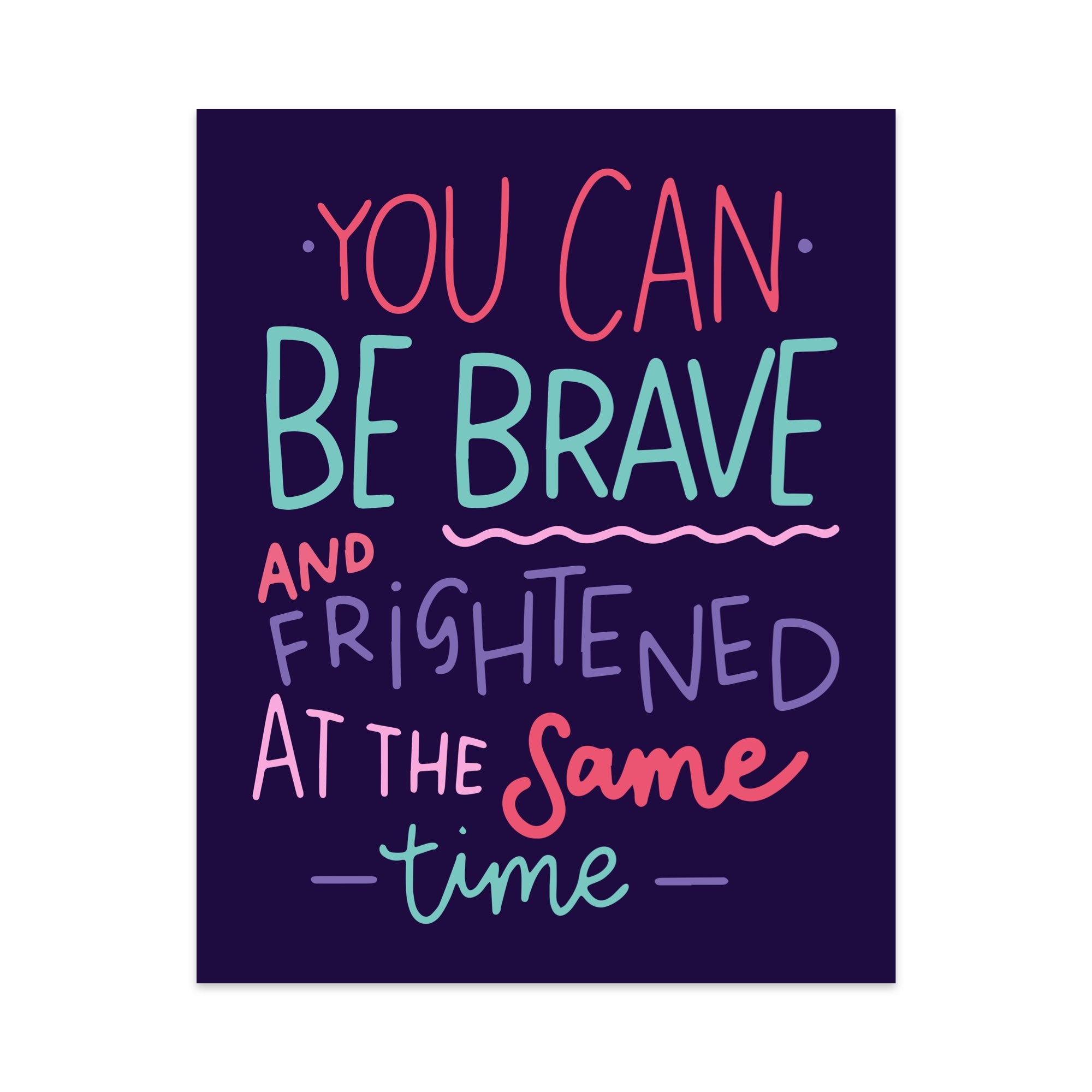 You Can Be Brave and Frightened at the Same Time Unframed Art Print
