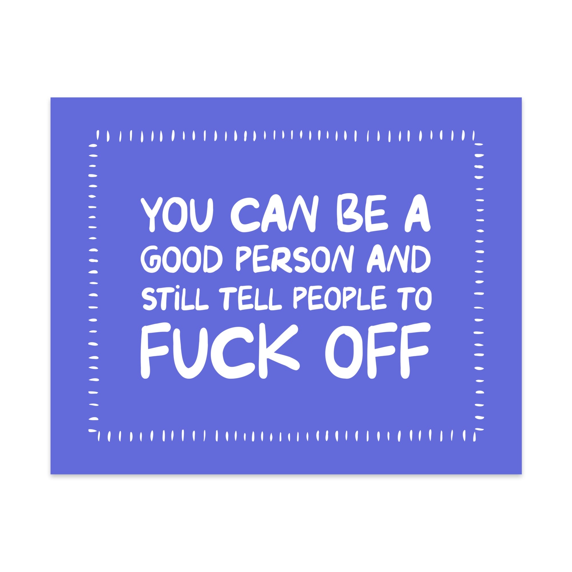 You Can Be a Good Person and Still Tell People to Fuck Off Unframed Art Print