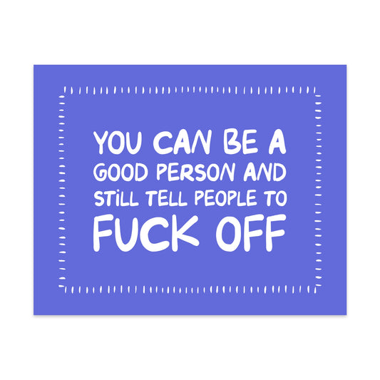 You Can Be a Good Person and Still Tell People to Fuck Off Unframed Art Print
