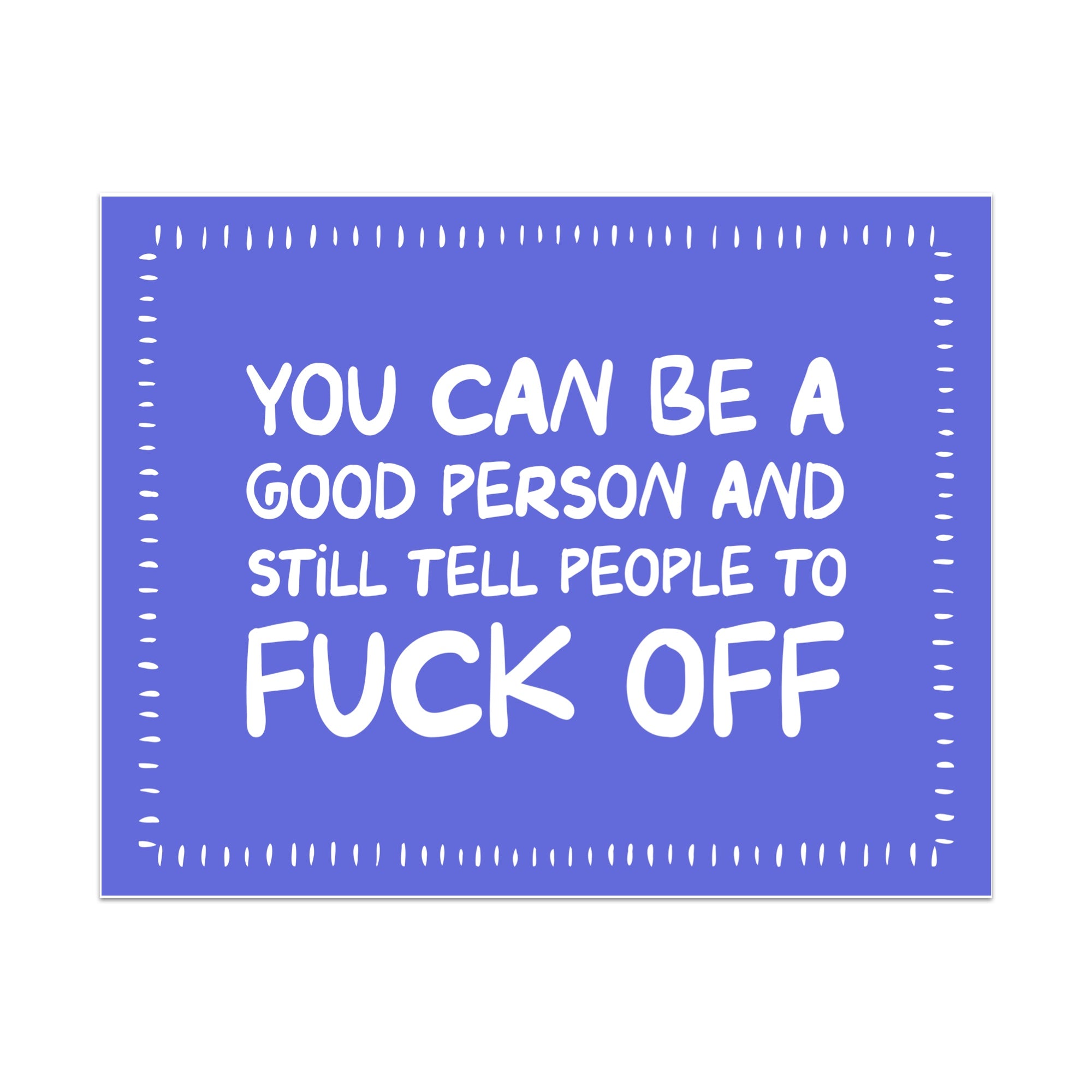 You Can Be a Good Person and Still Tell People to Fuck Off Unframed Art Print