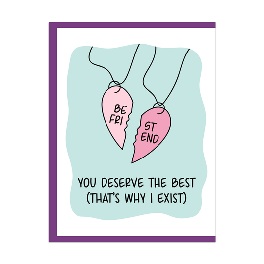 You Deserve The Best (That's Why I Exist) Greeting Card
