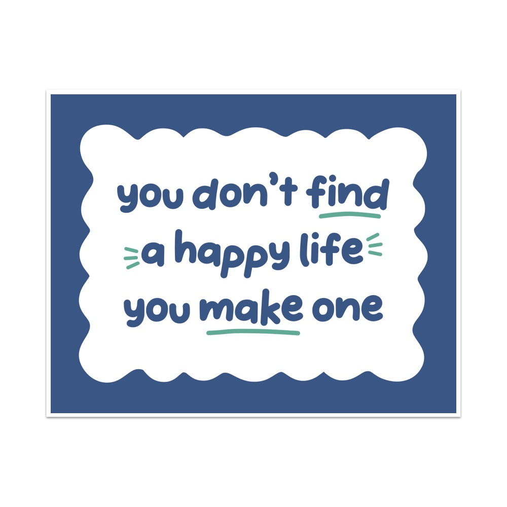 You Don't Find a Happy Life You Make One Unframed Art Print