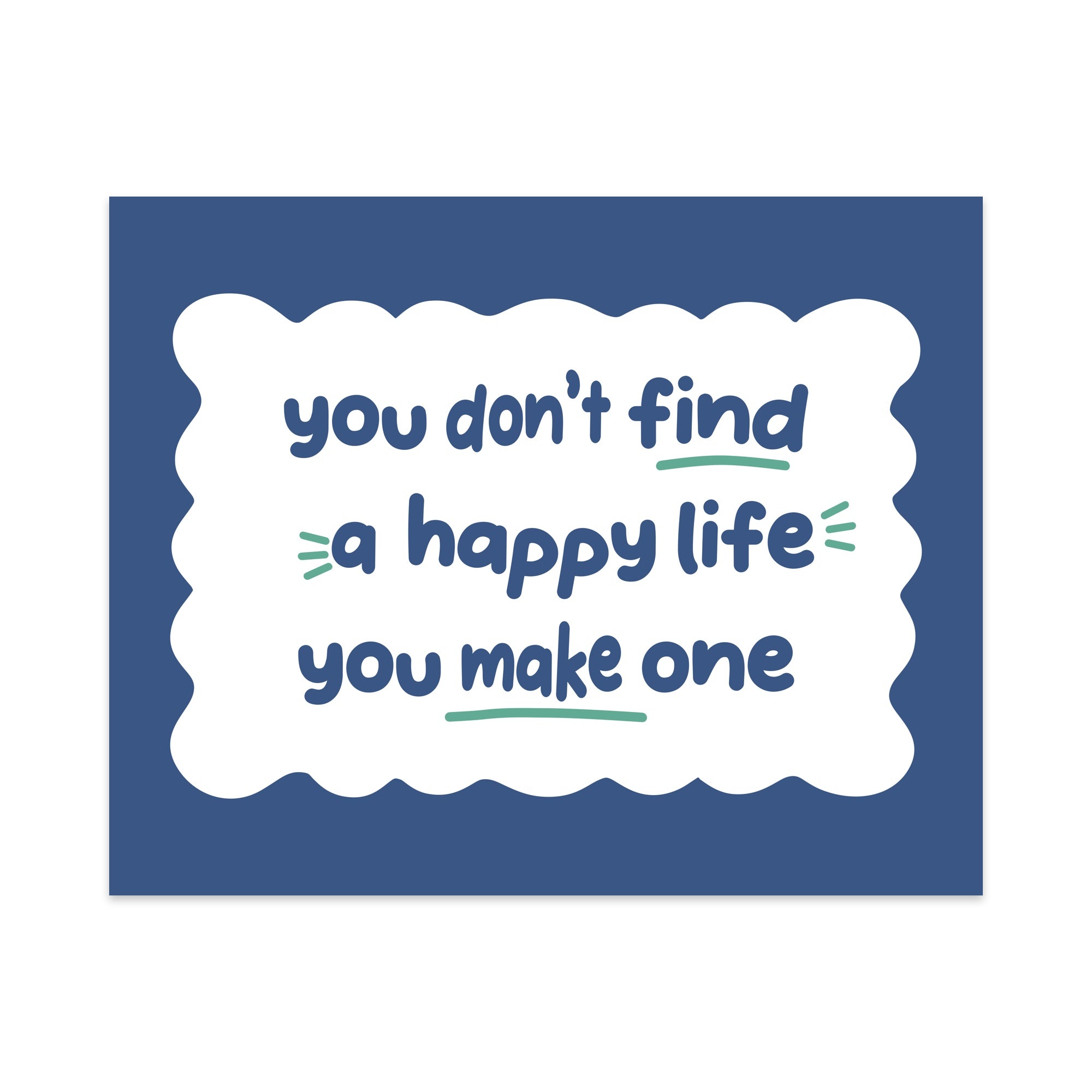 You Don't Find a Happy Life You Make One Unframed Art Print