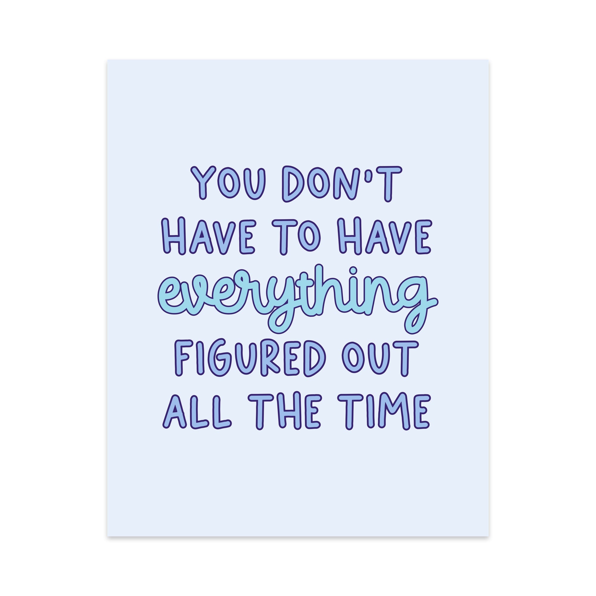 You Don't Have to Have Everything Figured Out All the Time Unframed Art Print