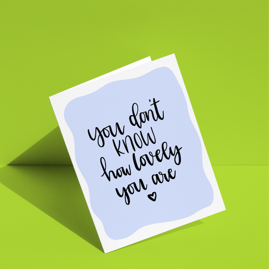 You Don't Know How Lovely You Are Greeting Card