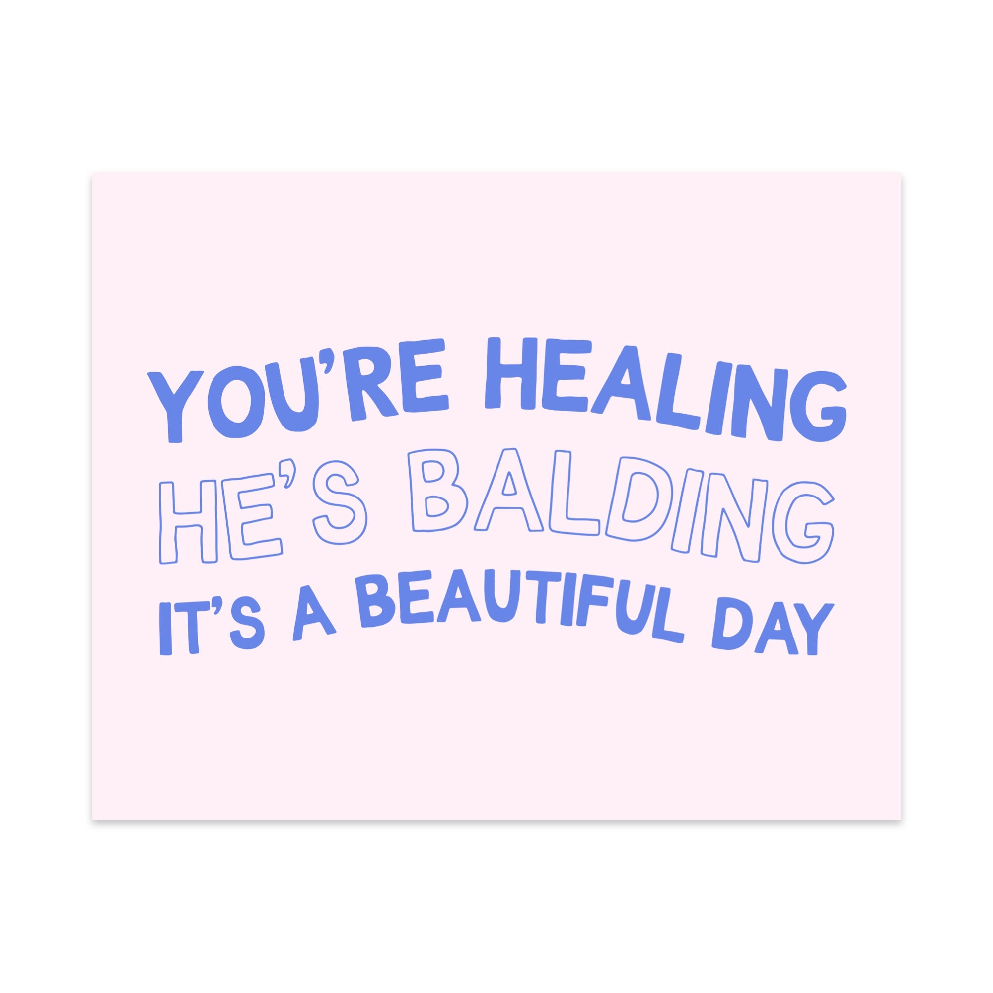 You're Healing He's Balding It's a Beautiful Day Unframed Art Print