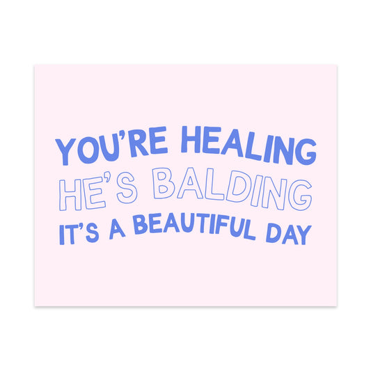You're Healing He's Balding It's a Beautiful Day Unframed Art Print
