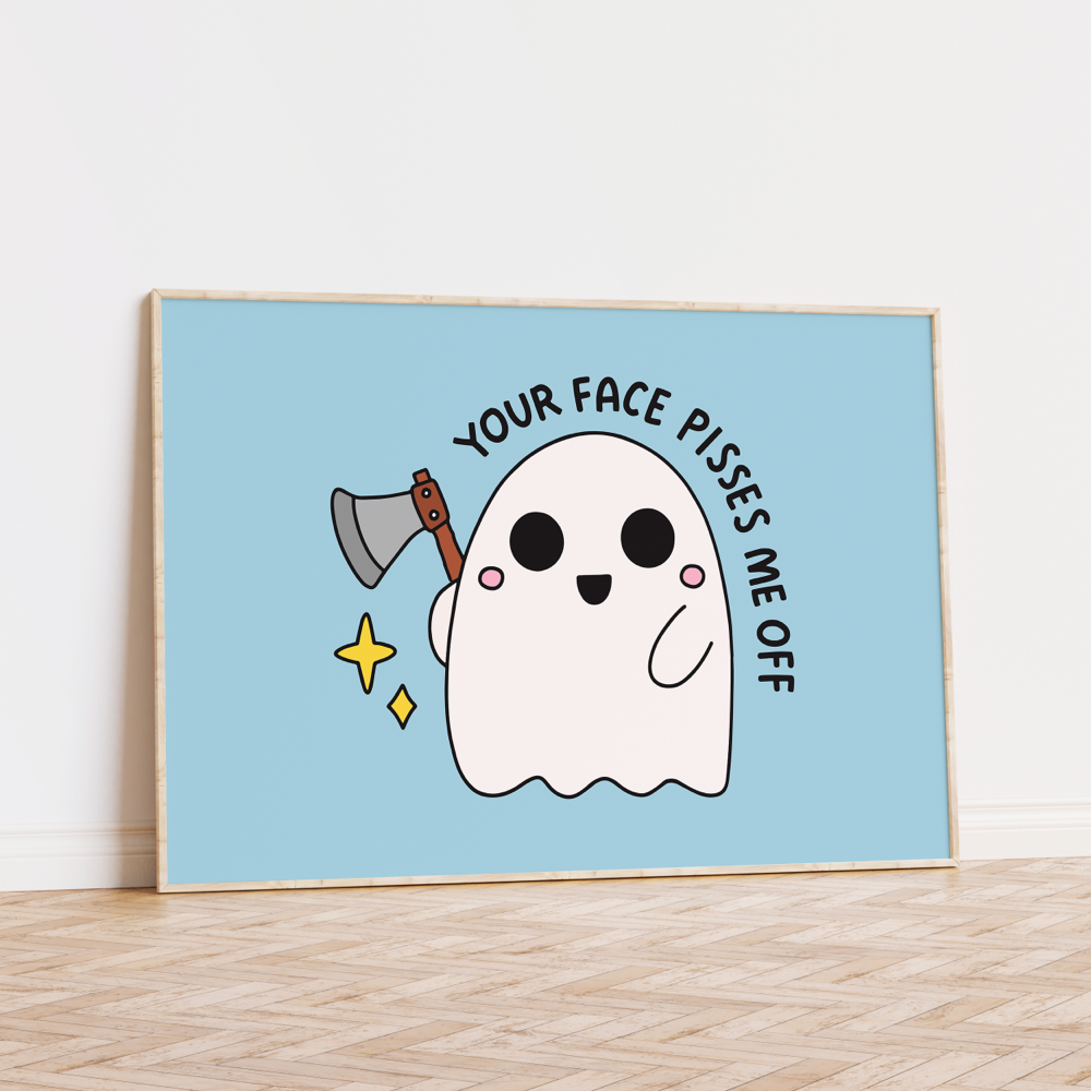 Your Face Pisses Me Off Unframed Art Print