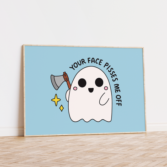 Your Face Pisses Me Off Unframed Art Print