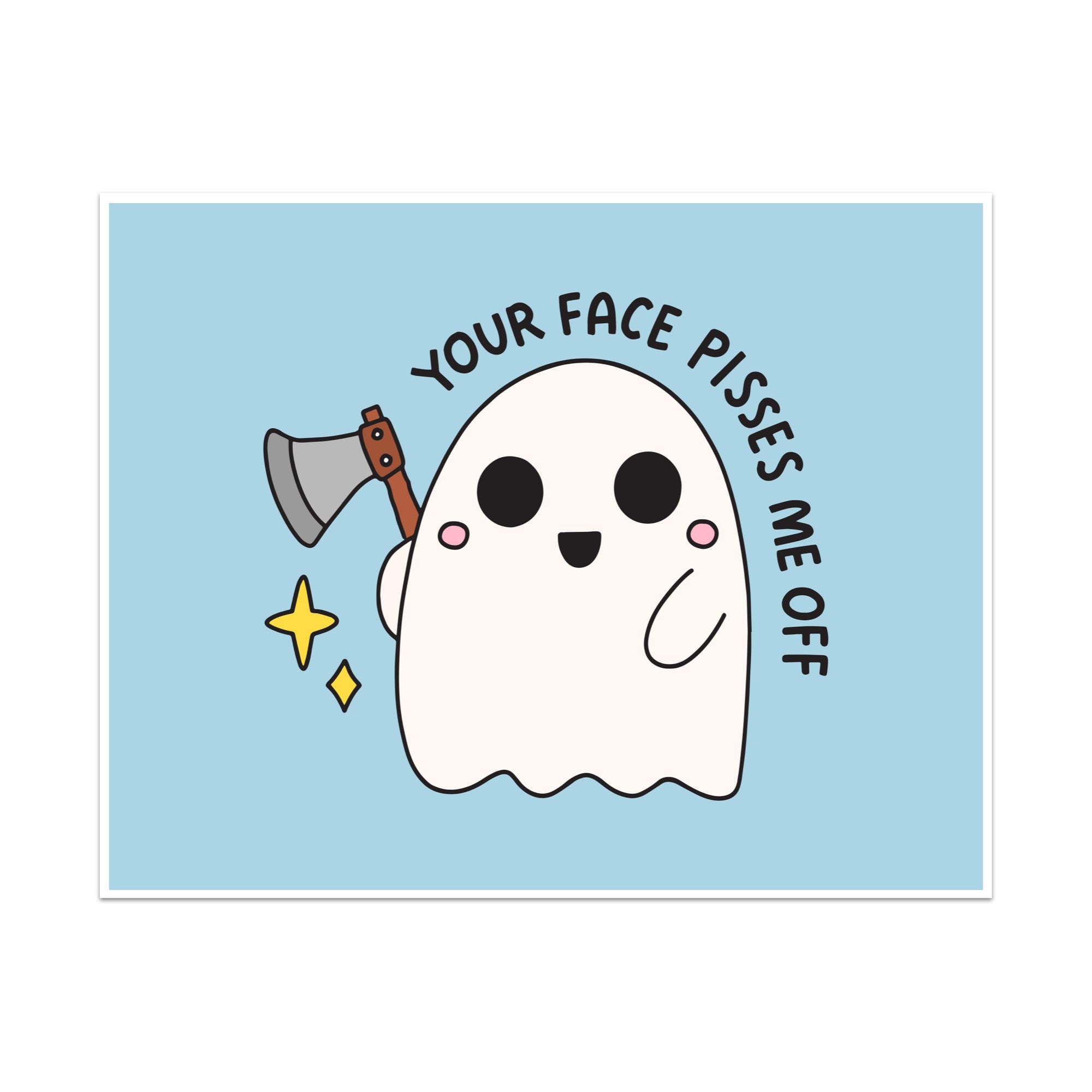 Your Face Pisses Me Off Unframed Art Print