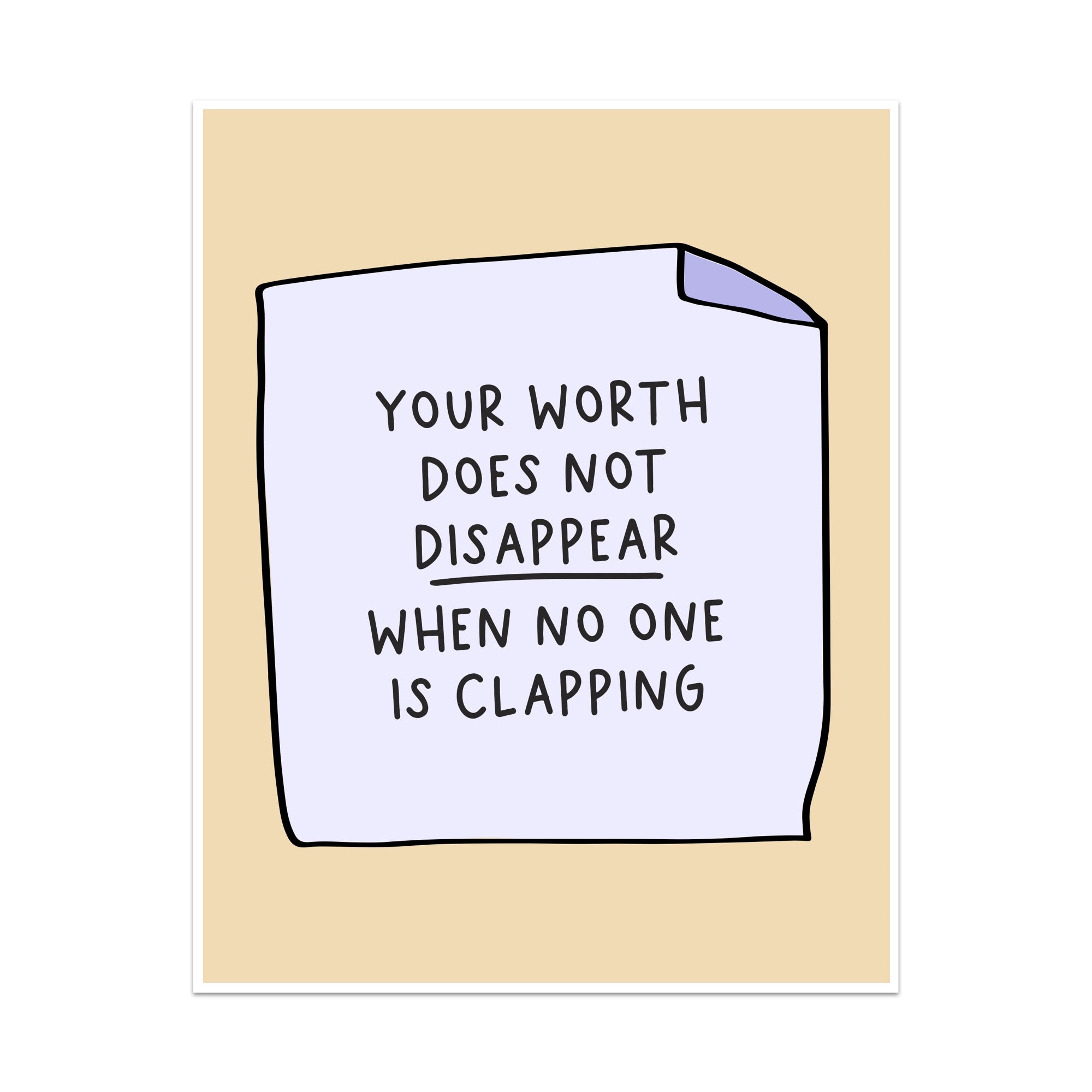 Your Worth Does Not Disappear When No One is Clapping Unframed Art Print