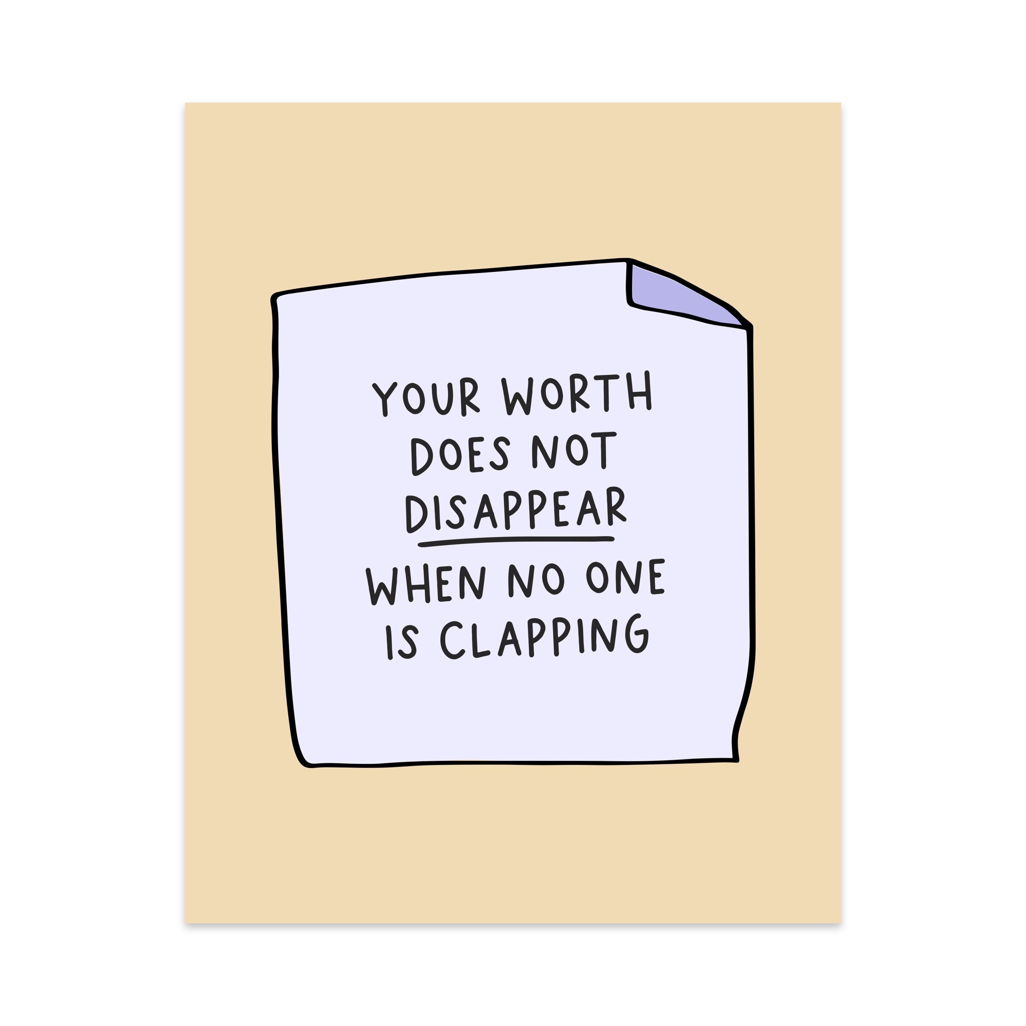 Your Worth Does Not Disappear When No One is Clapping Unframed Art Print