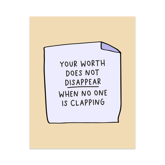 Your Worth Does Not Disappear When No One is Clapping Unframed Art Print