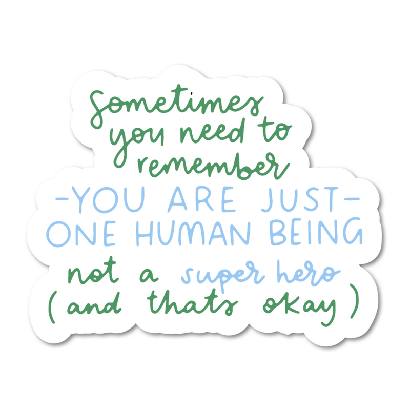 Sometimes You Need To Remember You Are Just One Human Being